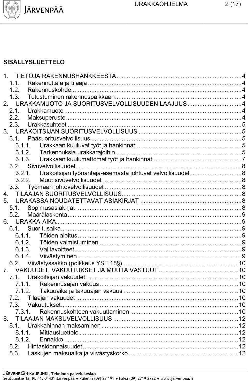 .. 5 3.1.2. Tarkennuksia urakkarajoihin... 5 3.1.3. Urakkaan kuulumattomat työt ja hankinnat... 7 3.2. Sivuvelvollisuudet... 8 3.2.1. Urakoitsijan työnantaja-asemasta johtuvat velvollisuudet... 8 3.2.2. Muut sivuvelvollisuudet.