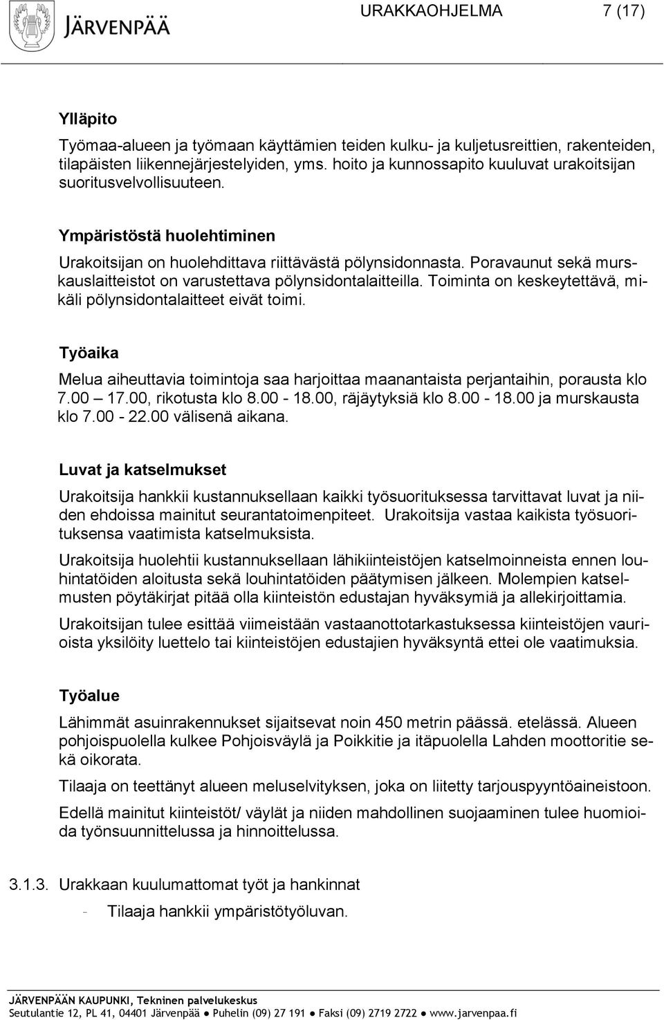 Poravaunut sekä murskauslaitteistot on varustettava pölynsidontalaitteilla. Toiminta on keskeytettävä, mikäli pölynsidontalaitteet eivät toimi.