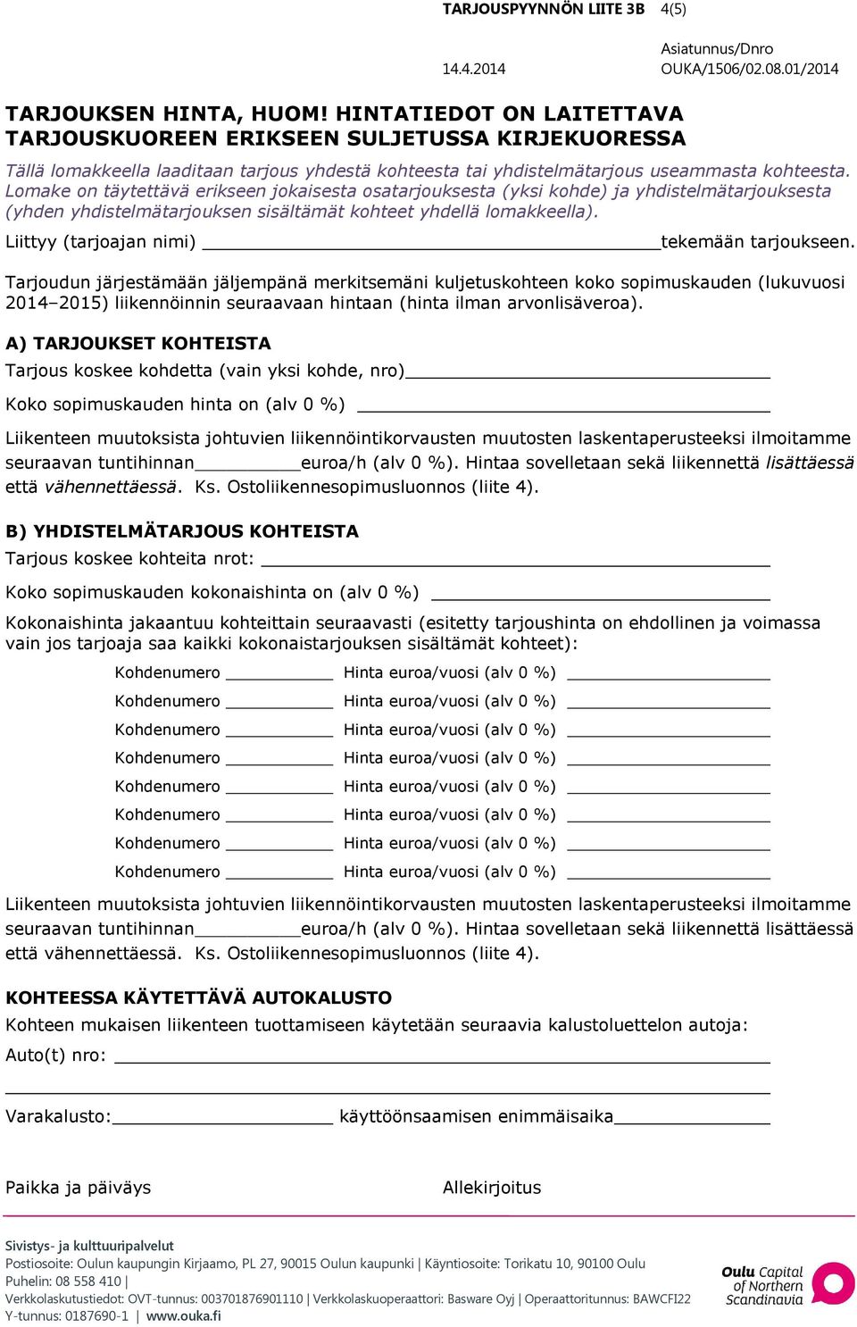 Lomake on täytettävä erikseen jokaisesta osatarjouksesta (yksi kohde) ja yhdistelmätarjouksesta (yhden yhdistelmätarjouksen sisältämät kohteet yhdellä lomakkeella).