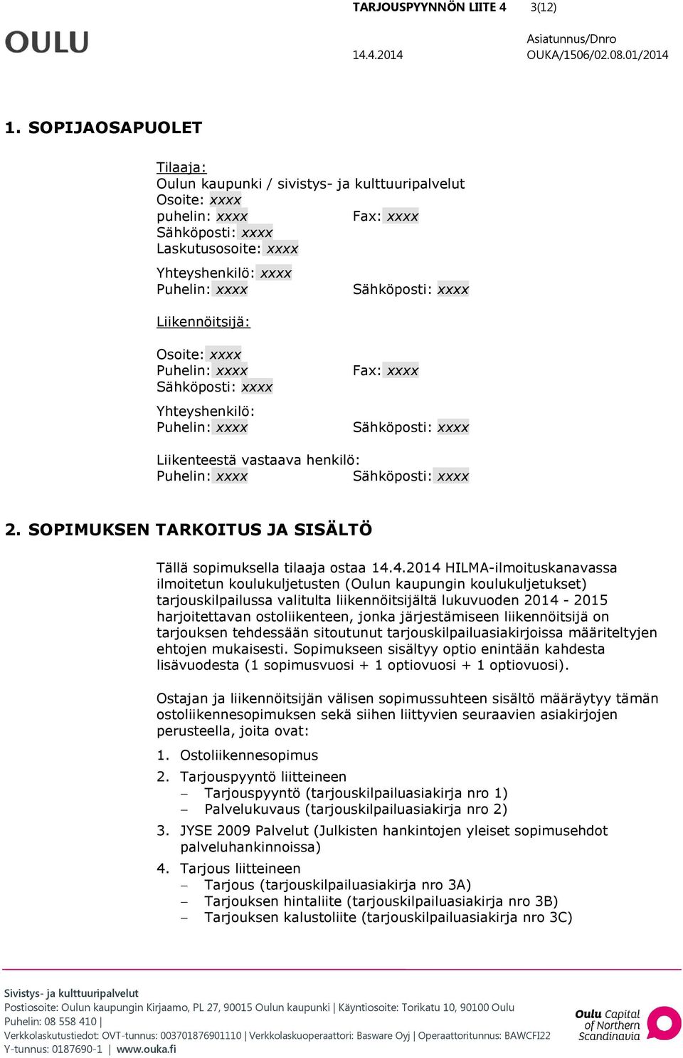 Sähköposti: xxxx Osoite: xxxx Puhelin: xxxx Sähköposti: xxxx Yhteyshenkilö: Puhelin: xxxx Fax: xxxx Sähköposti: xxxx Liikenteestä vastaava henkilö: Puhelin: xxxx Sähköposti: xxxx 2.