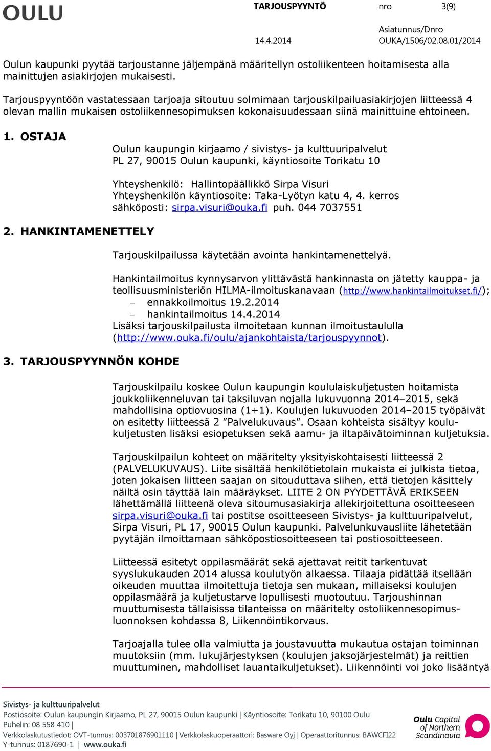 OSTAJA Oulun kaupungin kirjaamo / sivistys- ja kulttuuripalvelut PL 27, 90015 Oulun kaupunki, käyntiosoite Torikatu 10 2. HANKINTAMENETTELY 3.