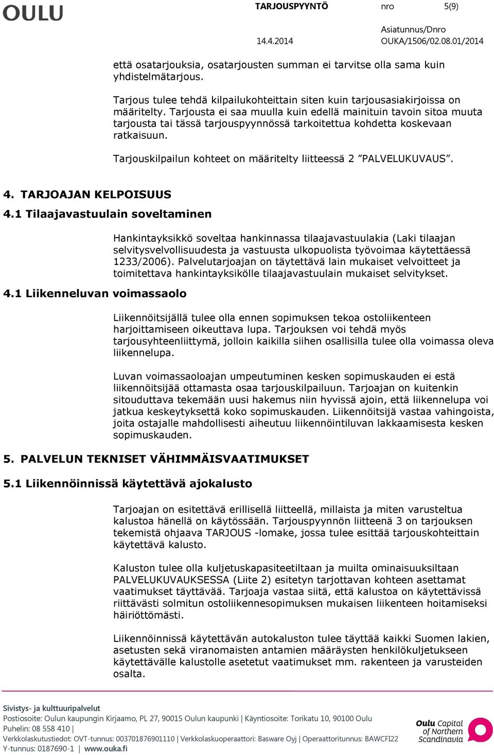 Tarjouskilpailun kohteet on määritelty liitteessä 2 PALVELUKUVAUS. 4. TARJOAJAN KELPOISUUS 4.1 Tilaajavastuulain soveltaminen 4.