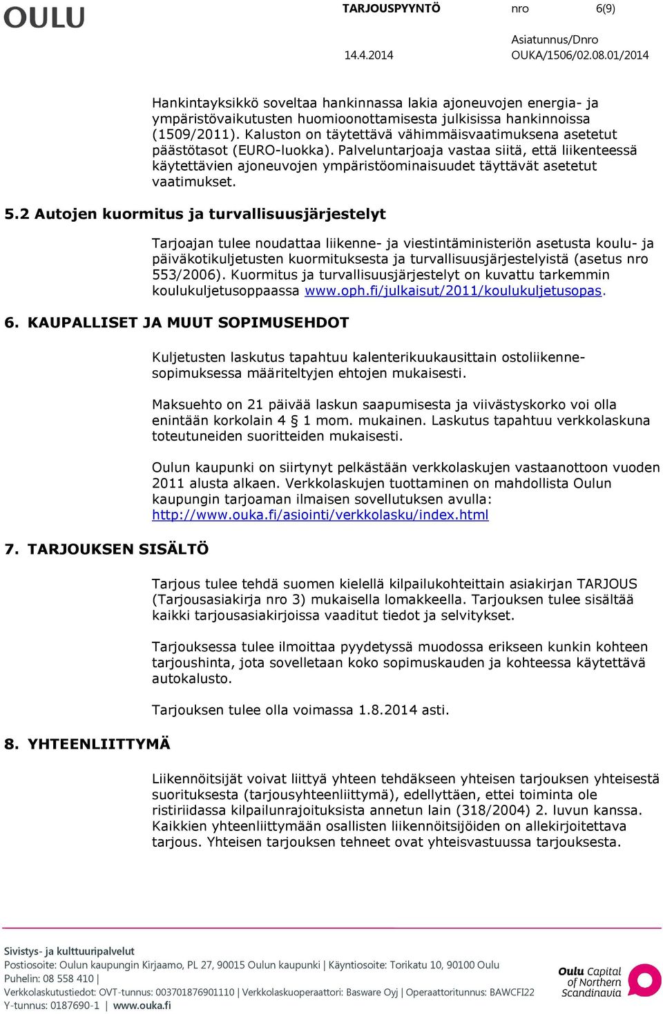 Palveluntarjoaja vastaa siitä, että liikenteessä käytettävien ajoneuvojen ympäristöominaisuudet täyttävät asetetut vaatimukset. 5.