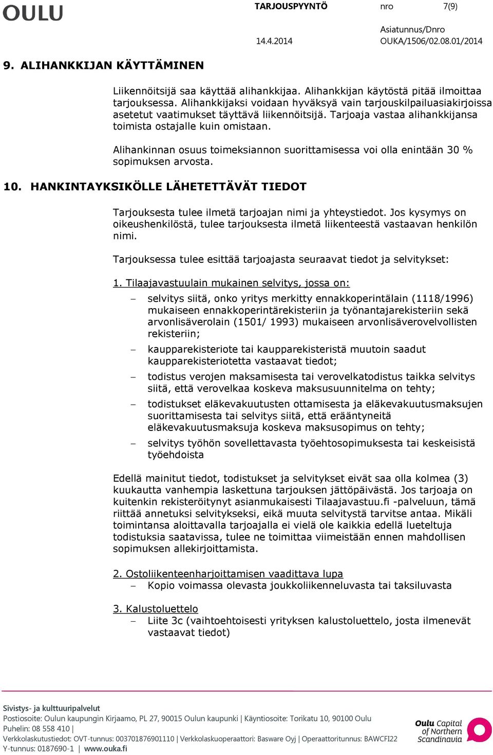 Alihankinnan osuus toimeksiannon suorittamisessa voi olla enintään 30 % sopimuksen arvosta. 10. HANKINTAYKSIKÖLLE LÄHETETTÄVÄT TIEDOT Tarjouksesta tulee ilmetä tarjoajan nimi ja yhteystiedot.