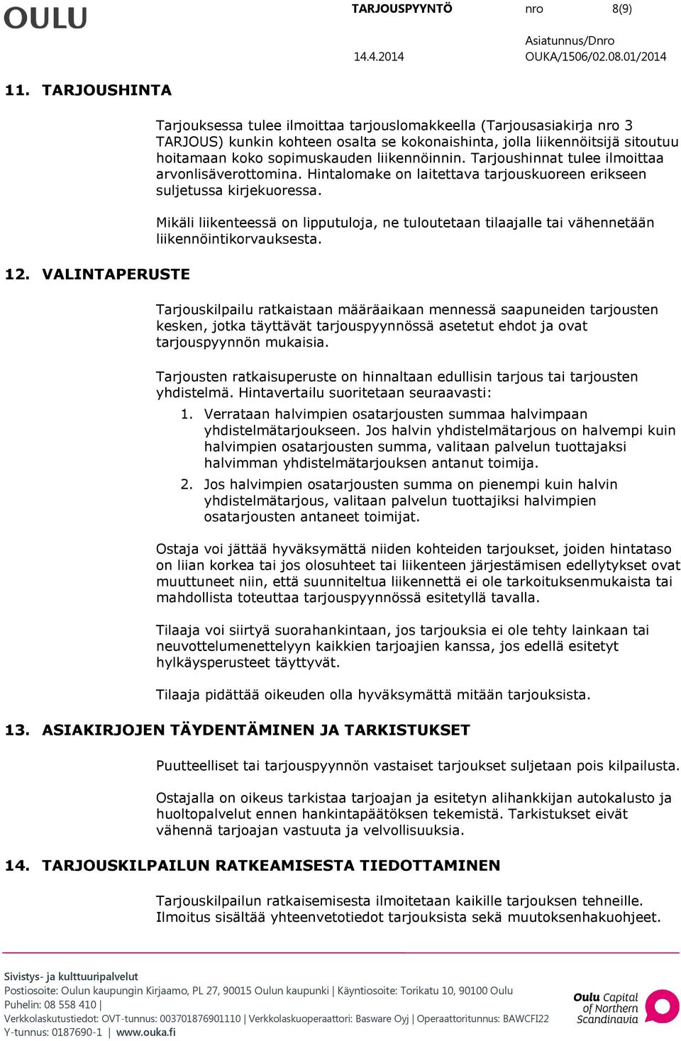 liikennöinnin. Tarjoushinnat tulee ilmoittaa arvonlisäverottomina. Hintalomake on laitettava tarjouskuoreen erikseen suljetussa kirjekuoressa.