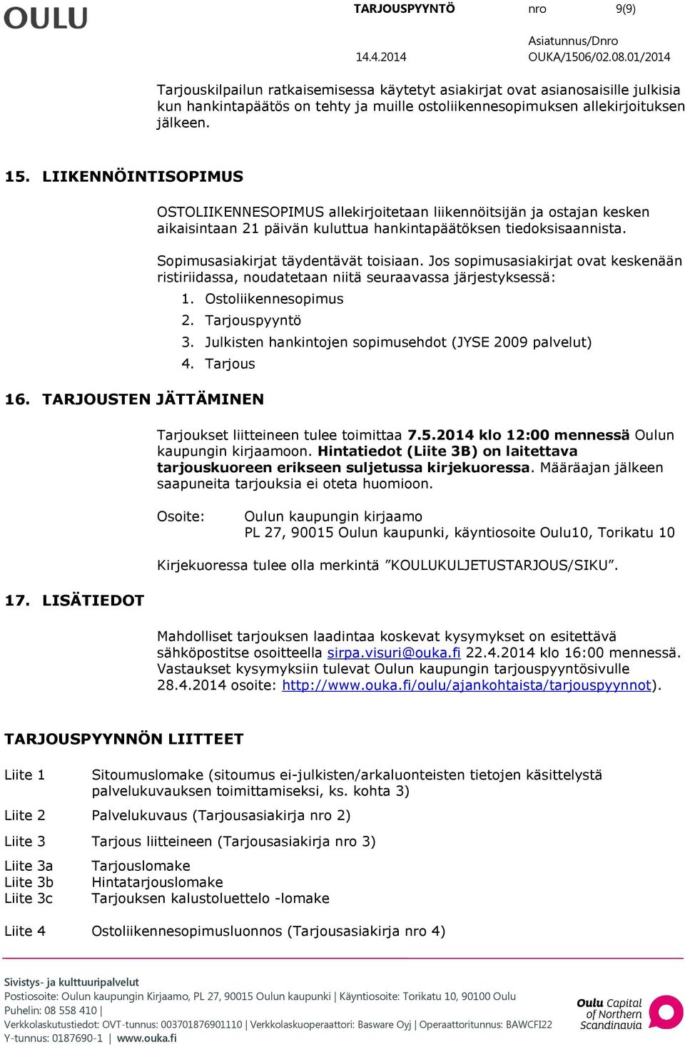 Jos sopimusasiakirjat ovat keskenään ristiriidassa, noudatetaan niitä seuraavassa järjestyksessä: 1. Ostoliikennesopimus 2. Tarjouspyyntö 3. Julkisten hankintojen sopimusehdot (JYSE 2009 palvelut) 4.
