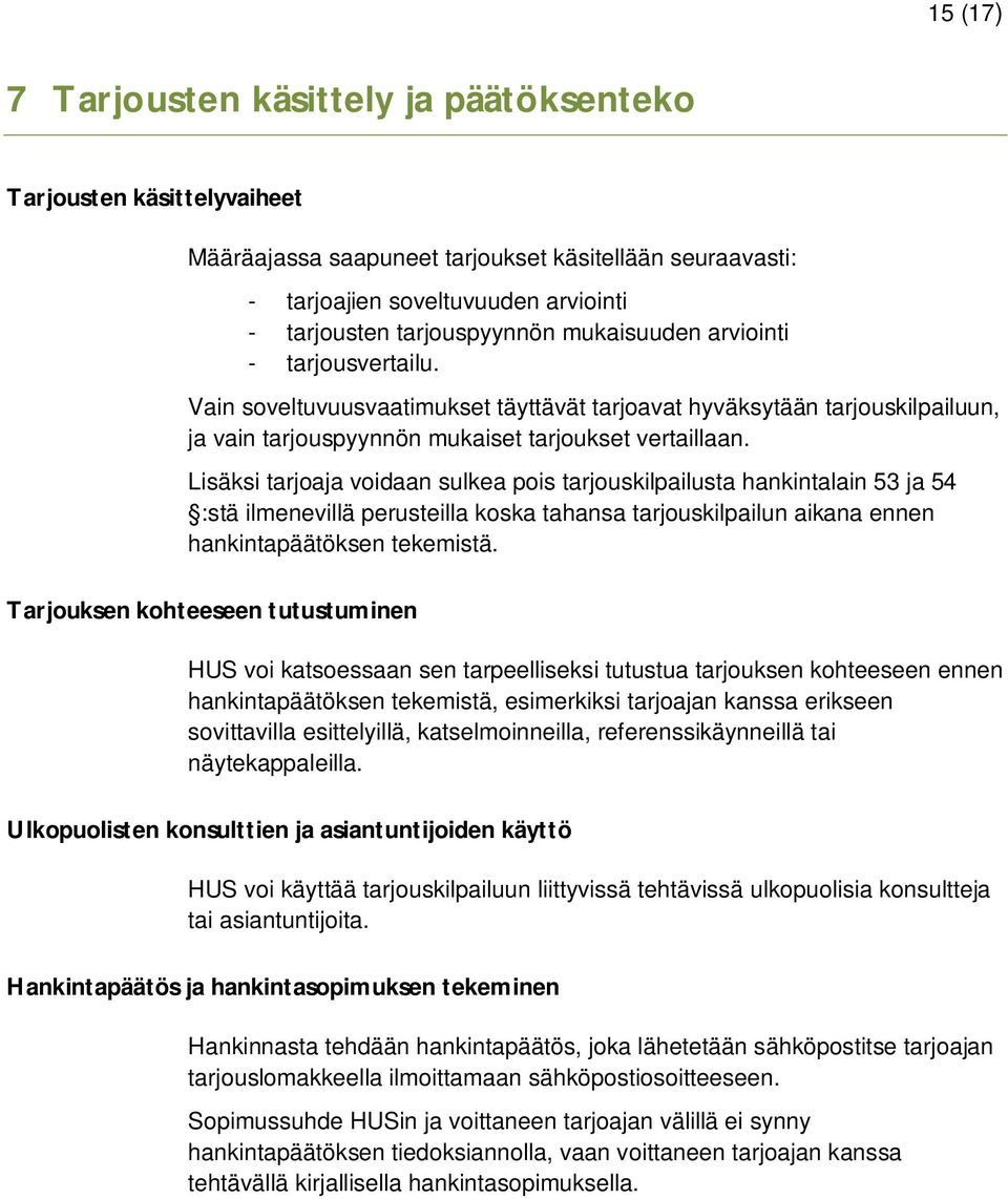 Lisäksi tarjoaja voidaan sulkea pois tarjouskilpailusta hankintalain 53 ja 54 :stä ilmenevillä perusteilla koska tahansa tarjouskilpailun aikana ennen hankintapäätöksen tekemistä.