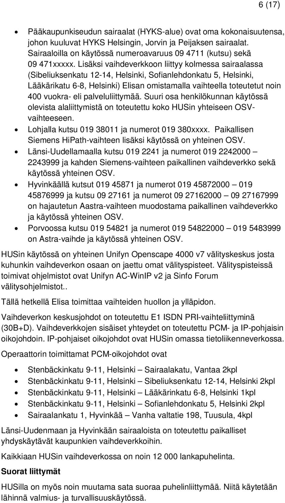 Lisäksi vaihdeverkkoon liittyy kolmessa sairaalassa (Sibeliuksenkatu 12-14, Helsinki, Sofianlehdonkatu 5, Helsinki, Lääkärikatu 6-8, Helsinki) Elisan omistamalla vaihteella toteutetut noin 400