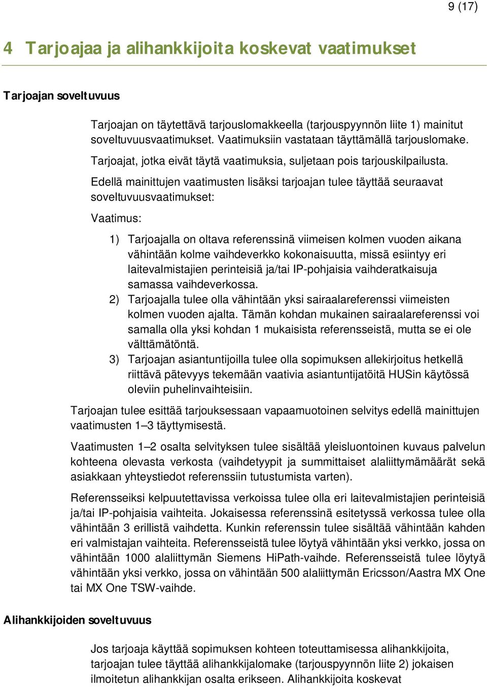 Edellä mainittujen vaatimusten lisäksi tarjoajan tulee täyttää seuraavat soveltuvuusvaatimukset: Vaatimus: 1) Tarjoajalla on oltava referenssinä viimeisen kolmen vuoden aikana vähintään kolme