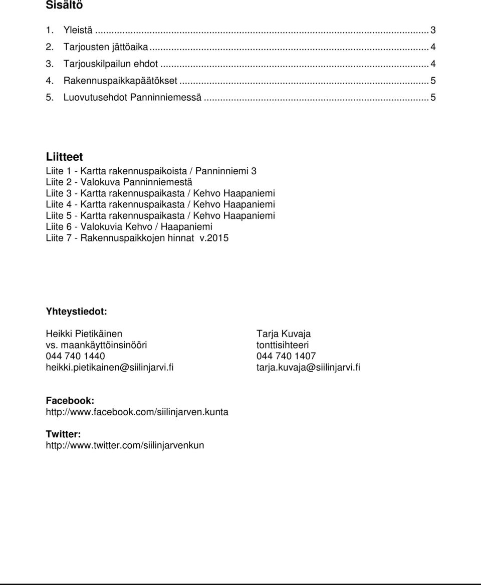 Kehvo Haapaniemi Liite 5 - Kartta rakennuspaikasta / Kehvo Haapaniemi Liite 6 - Valokuvia Kehvo / Haapaniemi Liite 7 - Rakennuspaikkojen hinnat v.