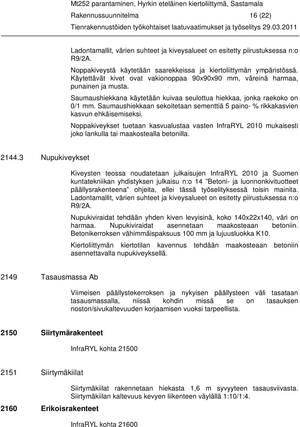 Saumaushiekkaan sekoitetaan sementtiä 5 paino- % rikkakasvien kasvun ehkäisemiseksi. Noppakiveykset tuetaan kasvualustaa vasten InfraRYL 2010 mukaisesti joko lankulla tai maakostealla betonilla. 2144.