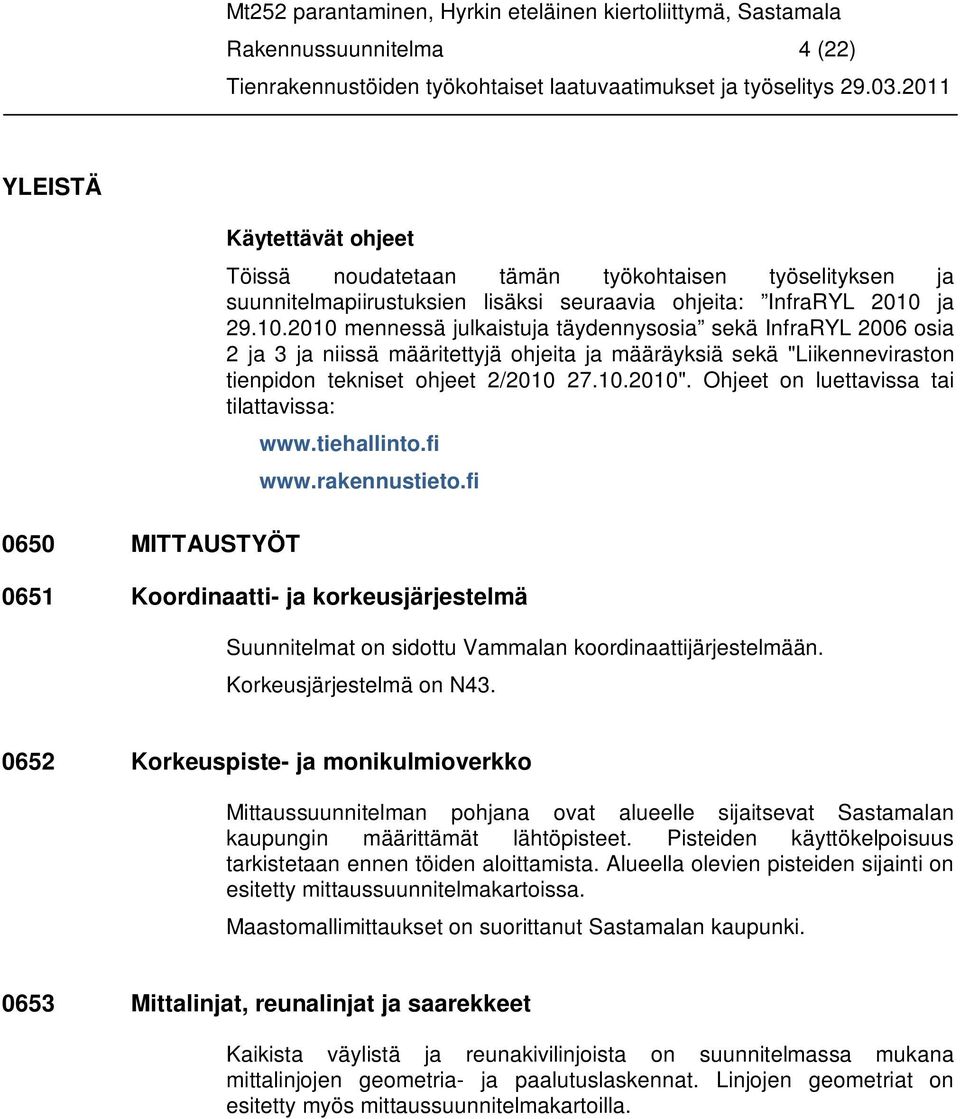 Ohjeet on luettavissa tai tilattavissa: www.tiehallinto.fi www.rakennustieto.fi 0651 Koordinaatti- ja korkeusjärjestelmä Suunnitelmat on sidottu Vammalan koordinaattijärjestelmään.