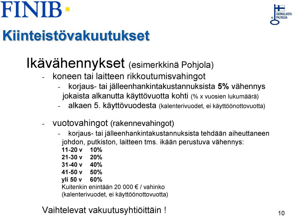 käyttövuodesta (kalenterivuodet, ei käyttöönottovuotta) - vuotovahingot (rakennevahingot) - korjaus- tai jälleenhankintakustannuksista tehdään