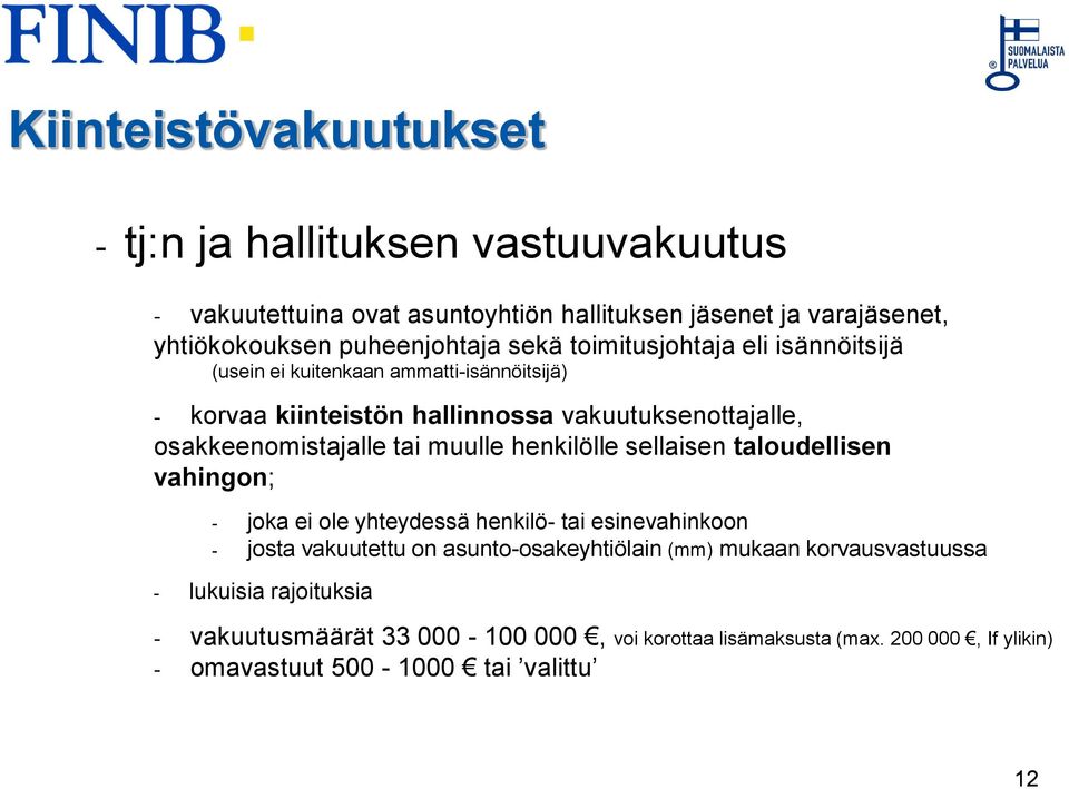 muulle henkilölle sellaisen taloudellisen vahingon; - joka ei ole yhteydessä henkilö- tai esinevahinkoon - josta vakuutettu on asunto-osakeyhtiölain (mm)