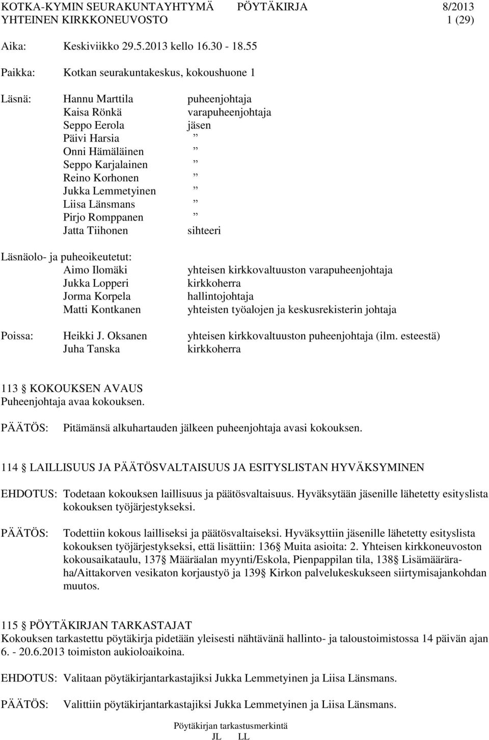 Jukka Lemmetyinen Liisa Länsmans Pirjo Romppanen Jatta Tiihonen sihteeri Läsnäolo- ja puheoikeutetut: Aimo Ilomäki Jukka Lopperi Jorma Korpela Matti Kontkanen yhteisen kirkkovaltuuston