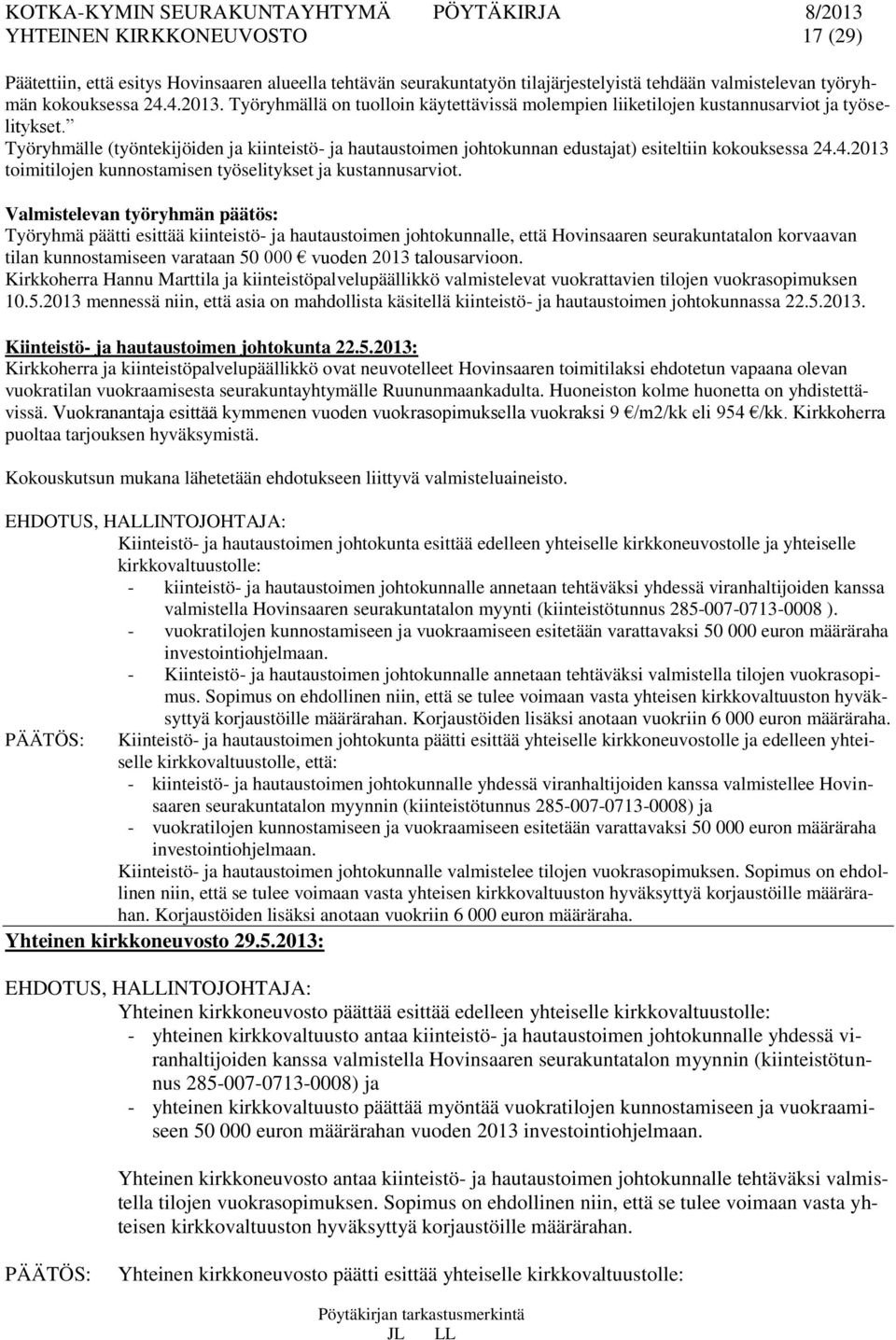 Työryhmälle (työntekijöiden ja kiinteistö- ja hautaustoimen johtokunnan edustajat) esiteltiin kokouksessa 24.4.2013 toimitilojen kunnostamisen työselitykset ja kustannusarviot.