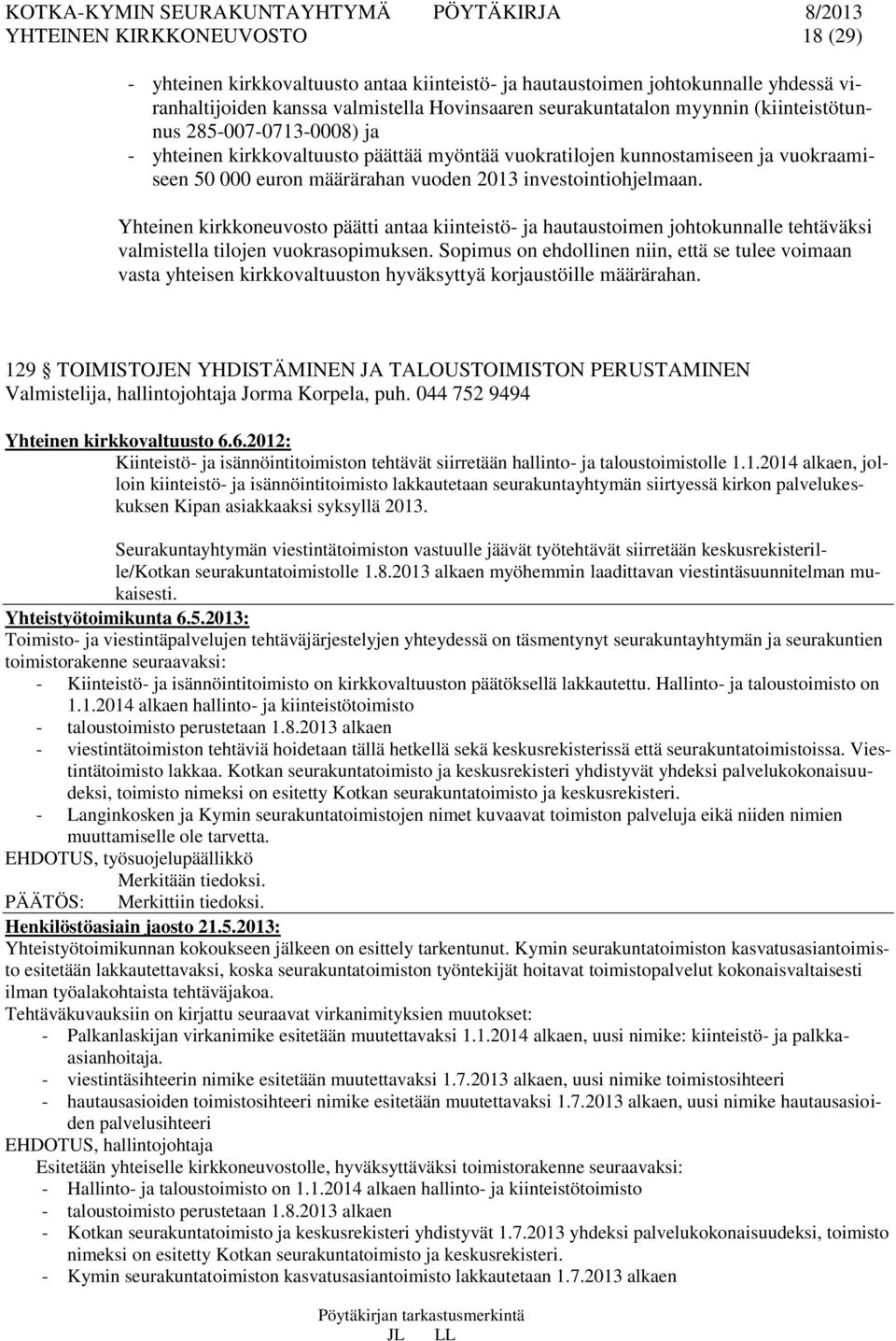 Yhteinen kirkkoneuvosto päätti antaa kiinteistö- ja hautaustoimen johtokunnalle tehtäväksi valmistella tilojen vuokrasopimuksen.