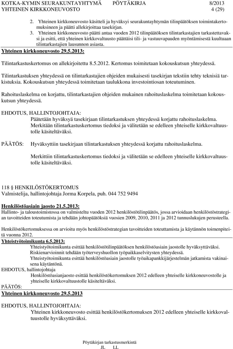 tilintarkastajien lausunnon asiasta. Yhteinen kirkkoneuvosto 29.5.2013: Tilintarkastuskertomus on allekirjoitettu 8.5.2012. Kertomus toimitetaan kokouskutsun yhteydessä.