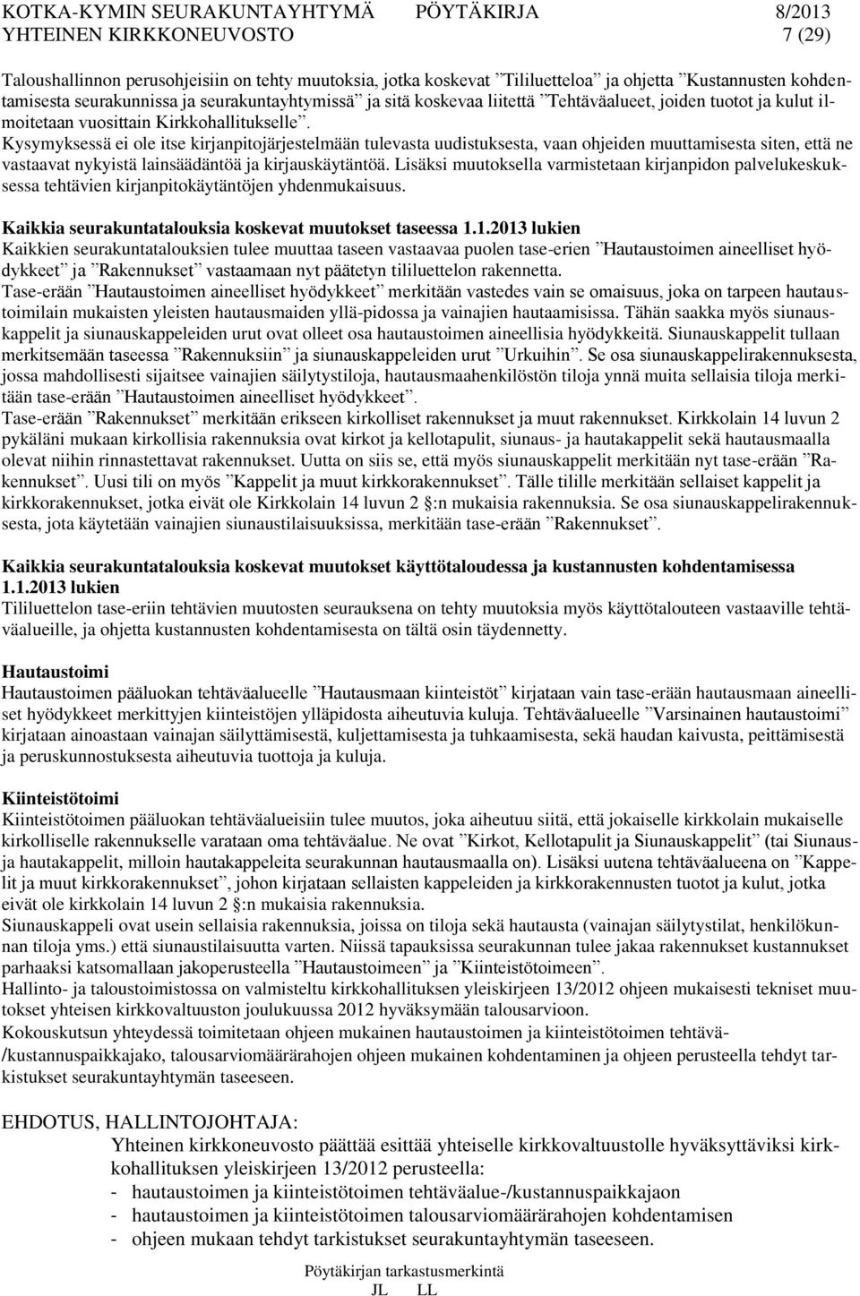 Kysymyksessä ei ole itse kirjanpitojärjestelmään tulevasta uudistuksesta, vaan ohjeiden muuttamisesta siten, että ne vastaavat nykyistä lainsäädäntöä ja kirjauskäytäntöä.