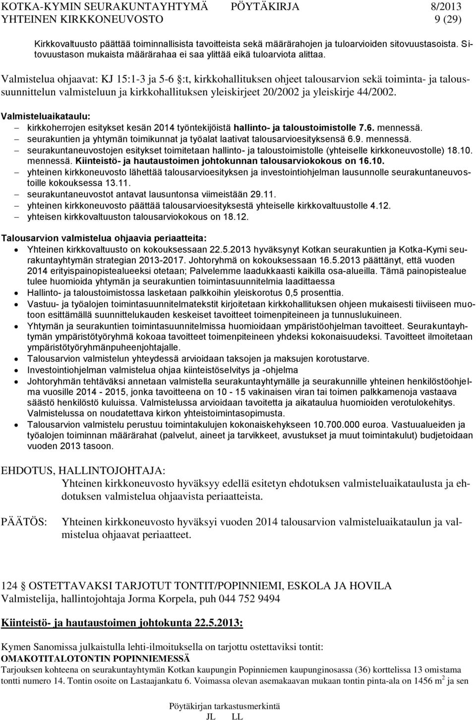 Valmistelua ohjaavat: KJ 15:1-3 ja 5-6 :t, kirkkohallituksen ohjeet talousarvion sekä toiminta- ja taloussuunnittelun valmisteluun ja kirkkohallituksen yleiskirjeet 20/2002 ja yleiskirje 44/2002.