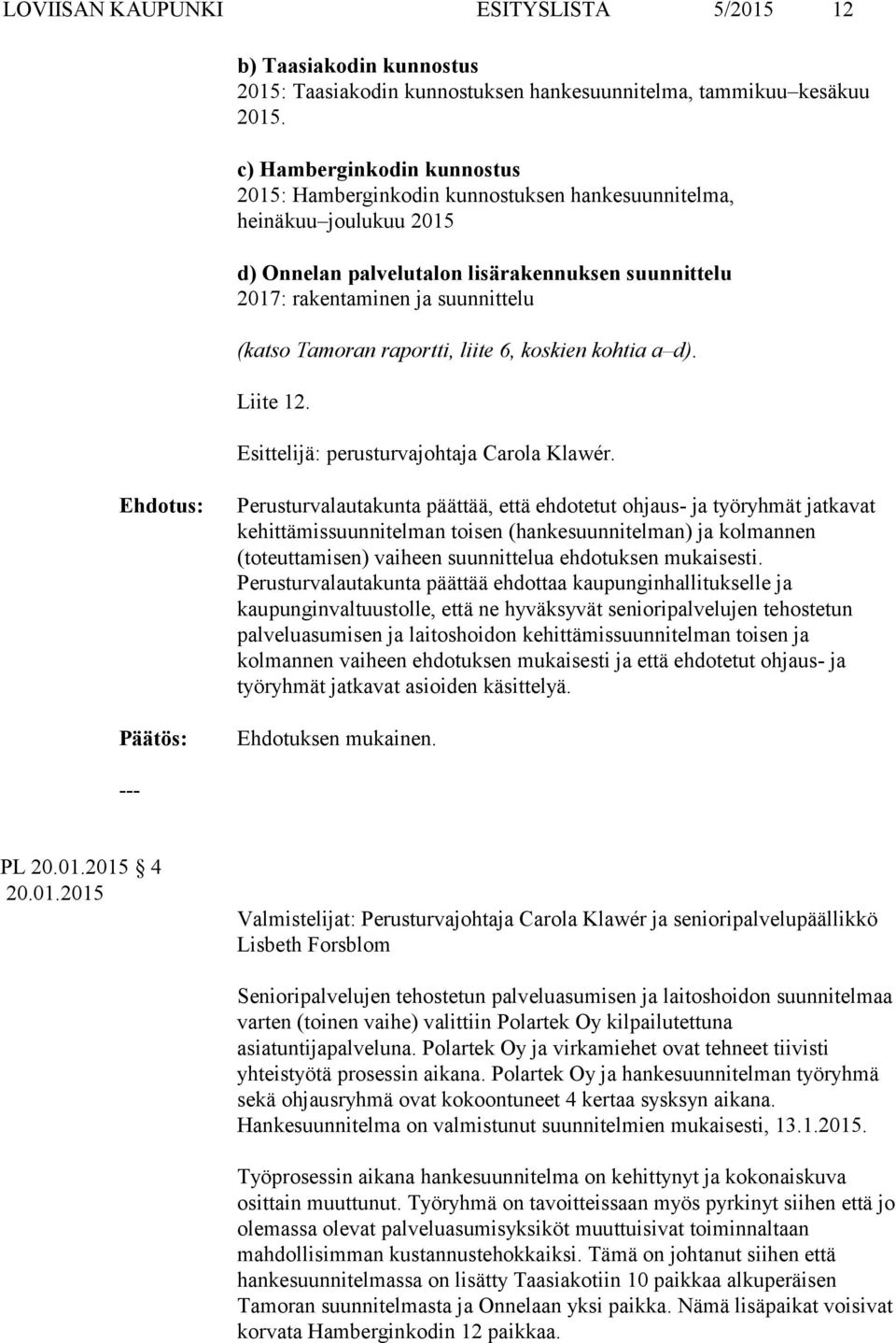 Tamoran raportti, liite 6, koskien kohtia a d). Liite 12. Esittelijä: perusturvajohtaja Carola Klawér.