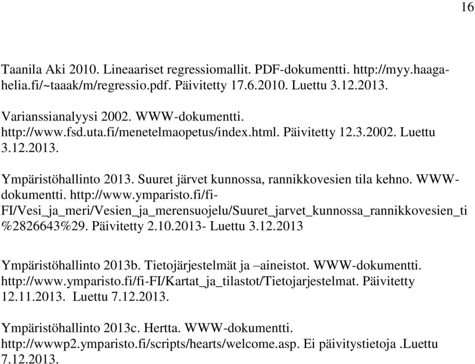 ymparisto.fi/fi- FI/Vesi_ja_meri/Vesien_ja_merensuojelu/Suuret_jarvet_kunnossa_rannikkovesien_ti %2826643%29. Päivitetty 2.10.2013- Luettu 3.12.2013 Ympäristöhallinto 2013b.