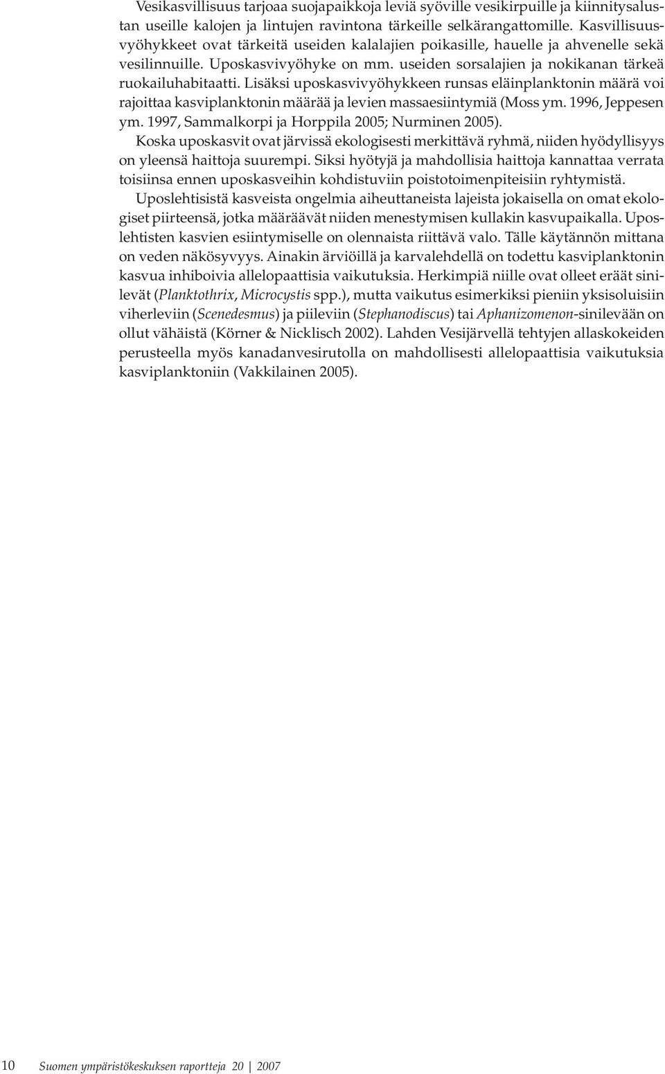 Lisäksi uposkasvivyöhykkeen runsas eläinplanktonin määrä voi rajoittaa kasviplanktonin määrää ja levien massaesiintymiä (Moss ym. 1996, Jeppesen ym. 1997, Sammalkorpi ja Horppila 2005; Nurminen 2005).