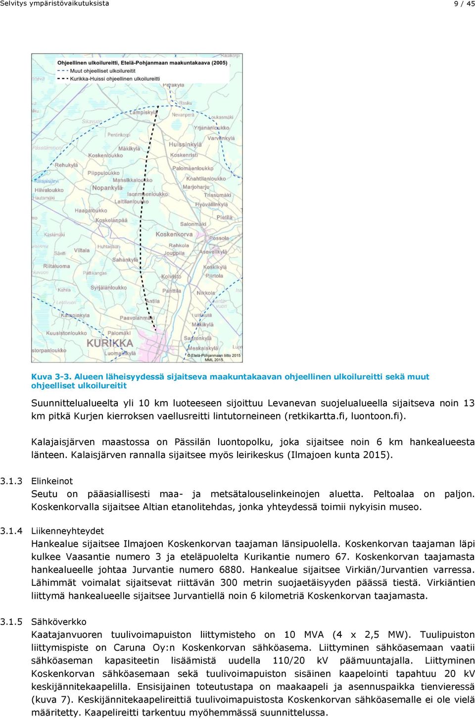 noin 13 km pitkä Kurjen kierroksen vaellusreitti lintutorneineen (retkikartta.fi, luontoon.fi). Kalajaisjärven maastossa on Pässilän luontopolku, joka sijaitsee noin 6 km hankealueesta länteen.