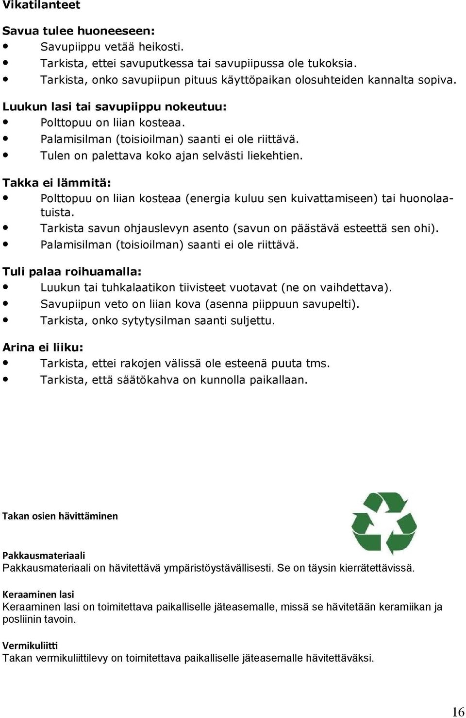 Takka ei lämmitä: Polttopuu on liian kosteaa (energia kuluu sen kuivattamiseen) tai huonolaatuista. Tarkista savun ohjauslevyn asento (savun on päästävä esteettä sen ohi).