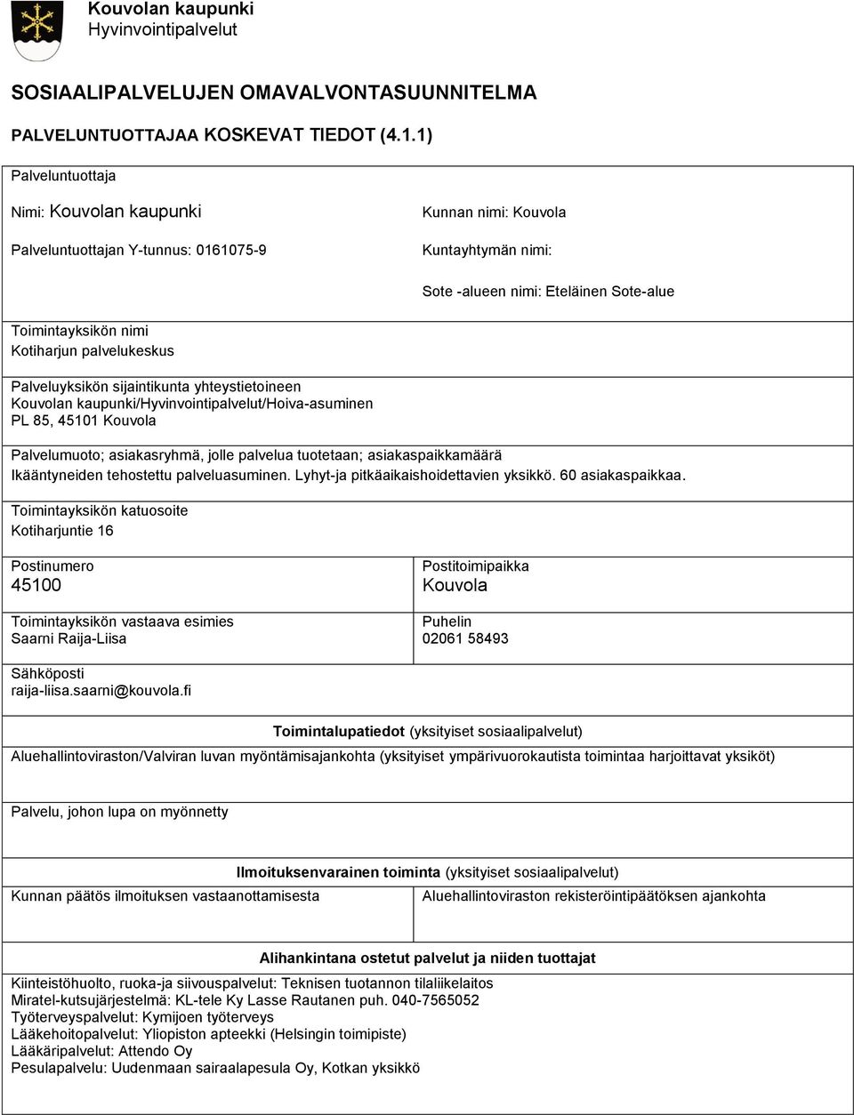 palvelukeskus Palveluyksikön sijaintikunta yhteystietoineen Kouvolan kaupunki/hyvinvointipalvelut/hoiva-asuminen PL 85, 45101 Kouvola Palvelumuoto; asiakasryhmä, jolle palvelua tuotetaan;