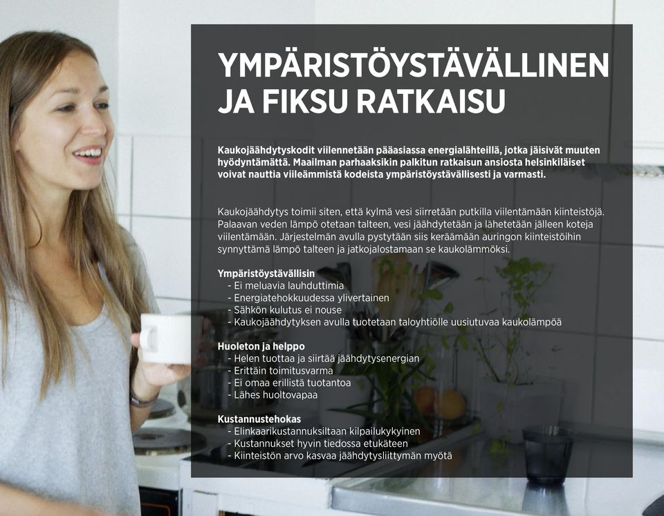 Kaukojäähdytys toimii siten, että kylmä vesi siirretään putkilla viilentämään kiinteistöjä. Palaavan veden lämpö otetaan talteen, vesi jäähdytetään ja lähetetään jälleen koteja viilentämään.