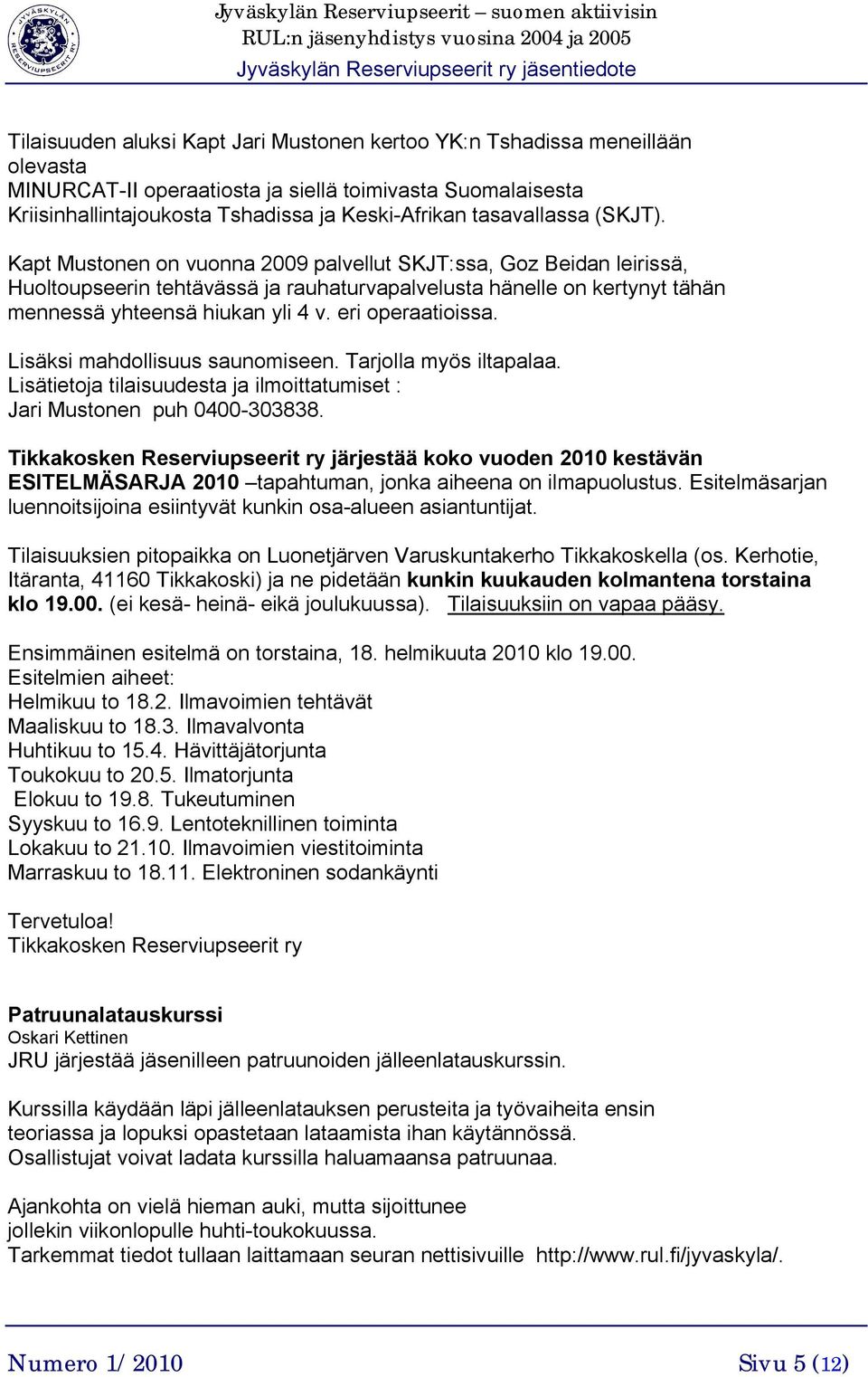 eri operaatioissa. Lisäksi mahdollisuus saunomiseen. Tarjolla myös iltapalaa. Lisätietoja tilaisuudesta ja ilmoittatumiset : Jari Mustonen puh 0400-303838.