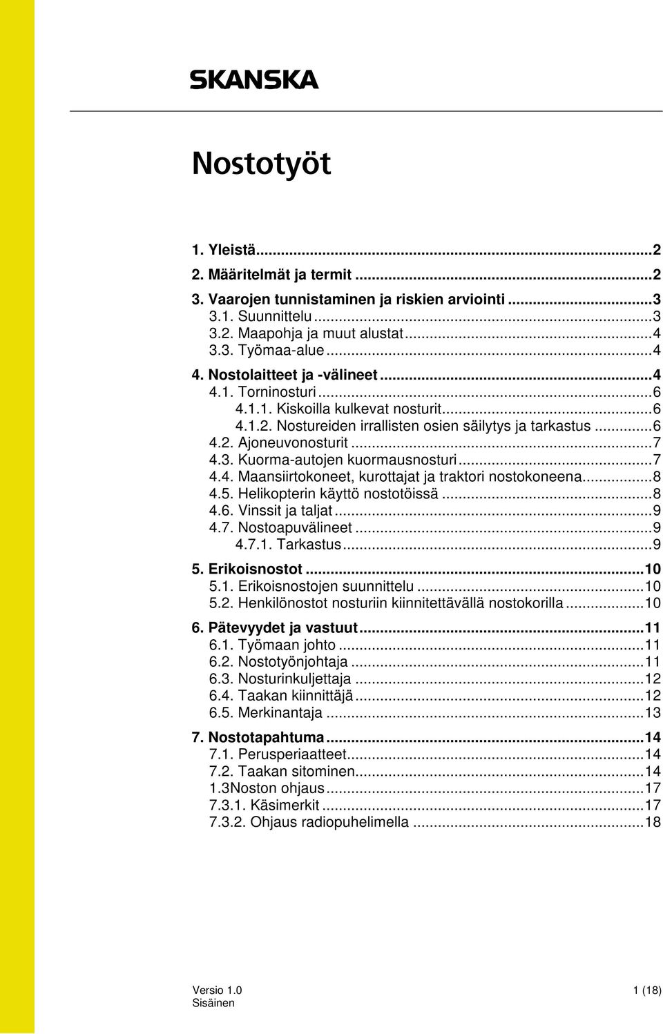 Kuorma-autojen kuormausnosturi... 7 4.4. Maansiirtokoneet, kurottajat ja traktori nostokoneena... 8 4.5. Helikopterin käyttö nostotöissä... 8 4.6. Vinssit ja taljat... 9 4.7. Nostoapuvälineet... 9 4.7.1.