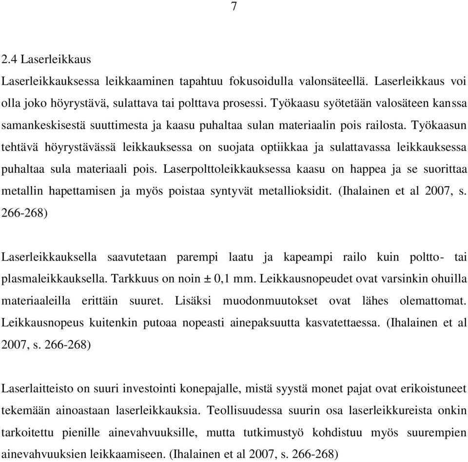 Työkaasun tehtävä höyrystävässä leikkauksessa on suojata optiikkaa ja sulattavassa leikkauksessa puhaltaa sula materiaali pois.