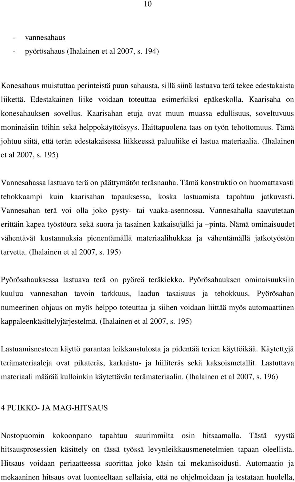 Haittapuolena taas on työn tehottomuus. Tämä johtuu siitä, että terän edestakaisessa liikkeessä paluuliike ei lastua materiaalia. (Ihalainen et al 2007, s.