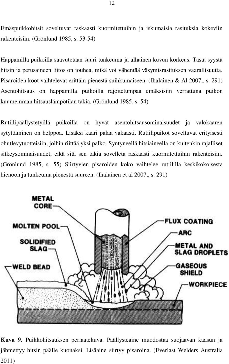 Pisaroiden koot vaihtelevat erittäin pienestä suihkumaiseen. (Ihalainen & Al 2007,, s.