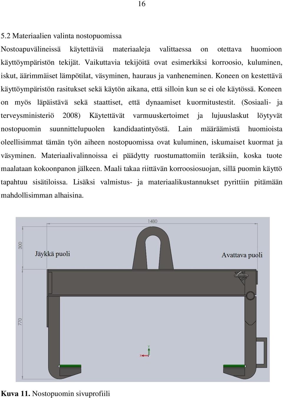 Koneen on kestettävä käyttöympäristön rasitukset sekä käytön aikana, että silloin kun se ei ole käytössä. Koneen on myös läpäistävä sekä staattiset, että dynaamiset kuormitustestit.