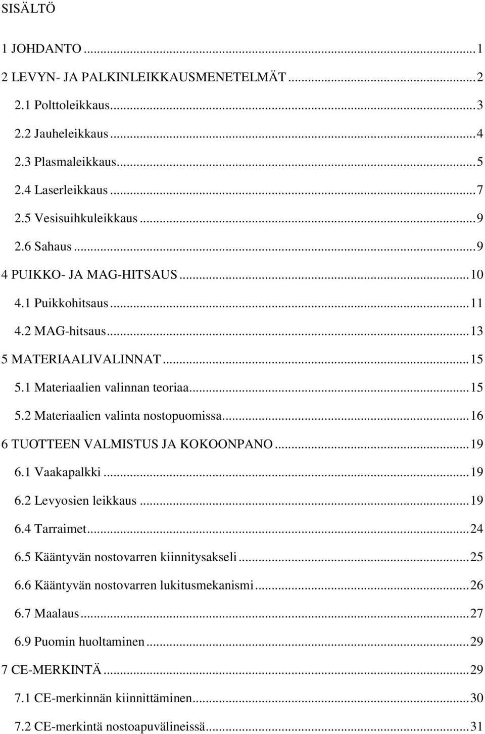 .. 16 6 TUOTTEEN VALMISTUS JA KOKOONPANO... 19 6.1 Vaakapalkki... 19 6.2 Levyosien leikkaus... 19 6.4 Tarraimet... 24 6.5 Kääntyvän nostovarren kiinnitysakseli... 25 6.