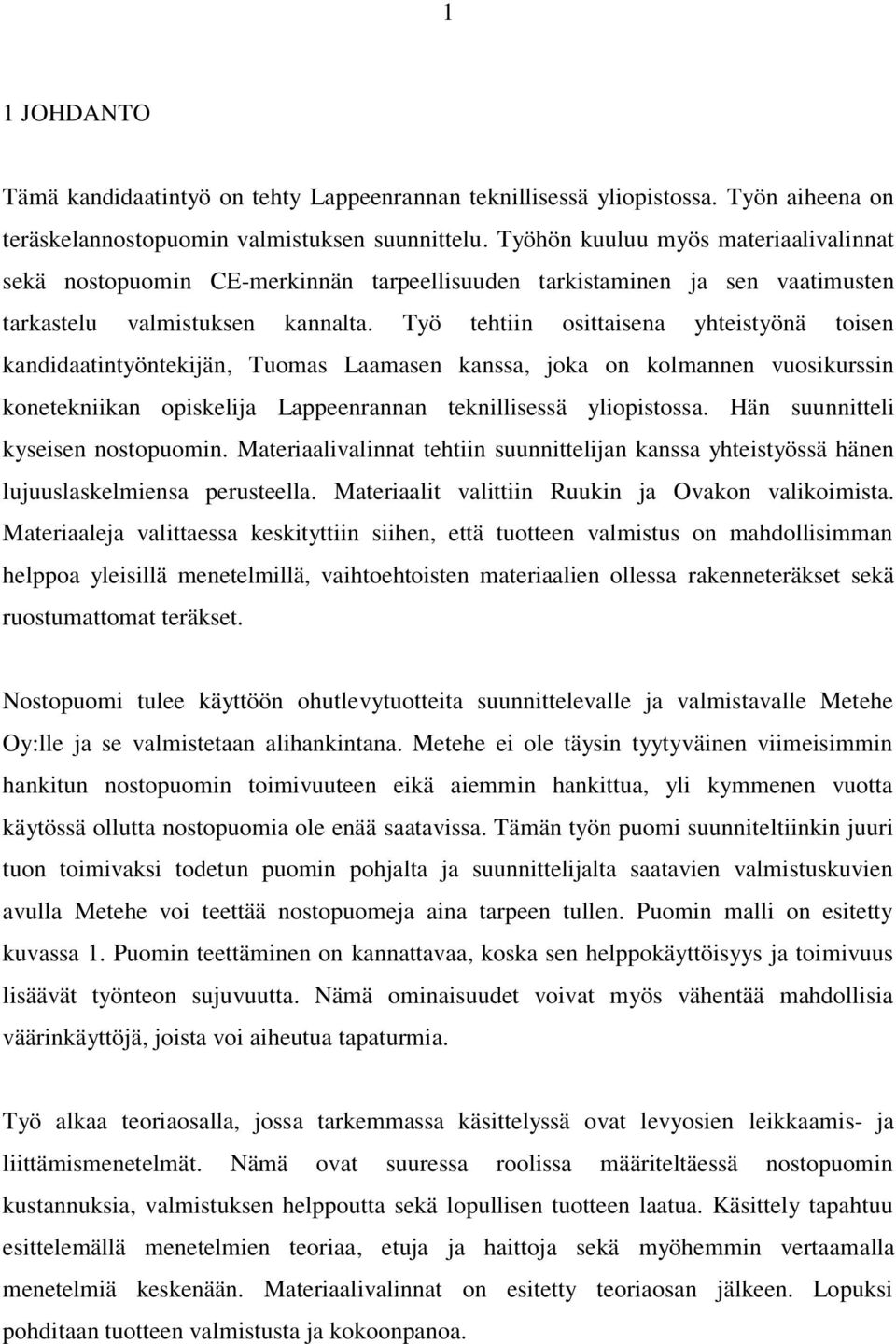 Työ tehtiin osittaisena yhteistyönä toisen kandidaatintyöntekijän, Tuomas Laamasen kanssa, joka on kolmannen vuosikurssin konetekniikan opiskelija Lappeenrannan teknillisessä yliopistossa.
