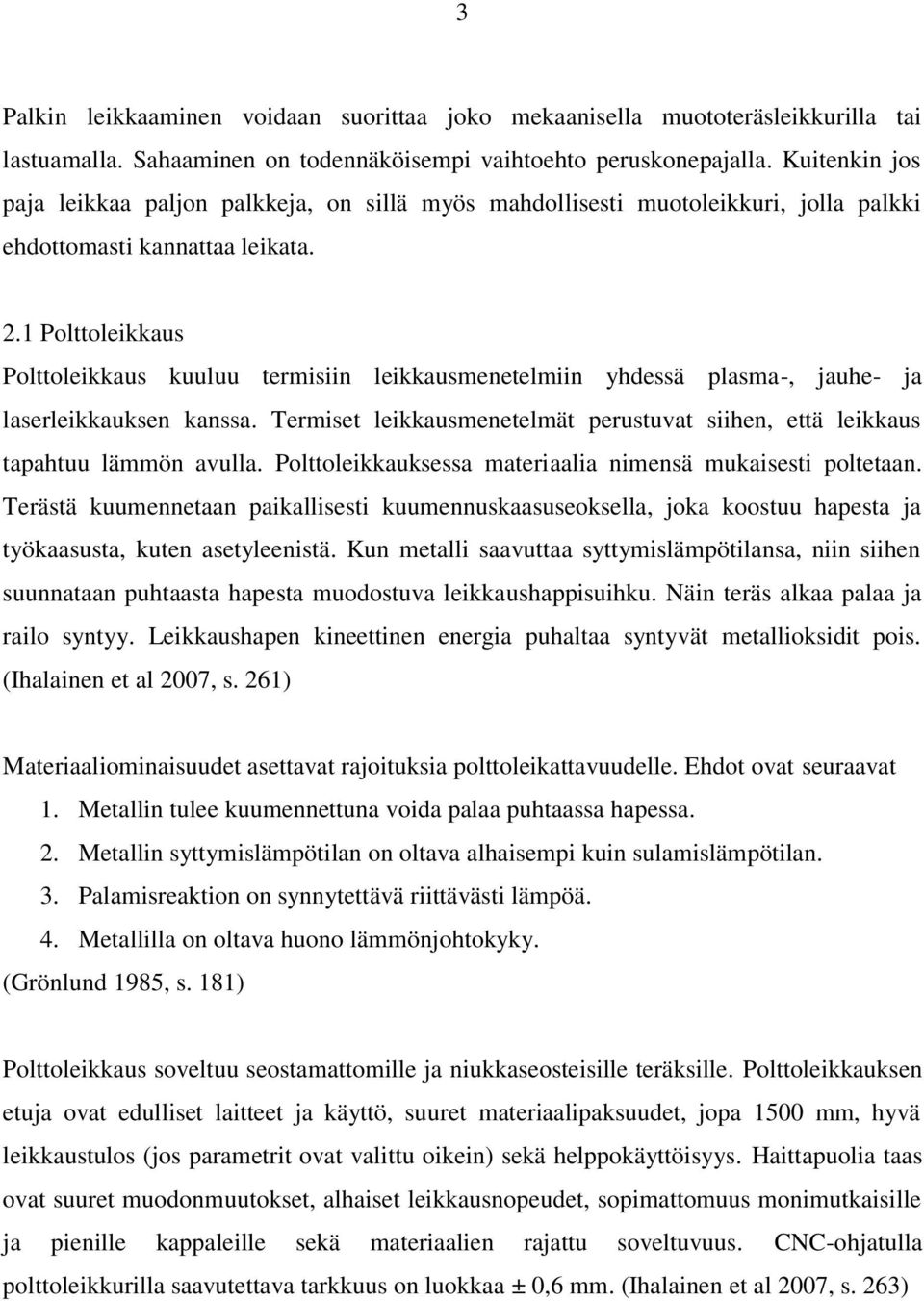 1 Polttoleikkaus Polttoleikkaus kuuluu termisiin leikkausmenetelmiin yhdessä plasma-, jauhe- ja laserleikkauksen kanssa.