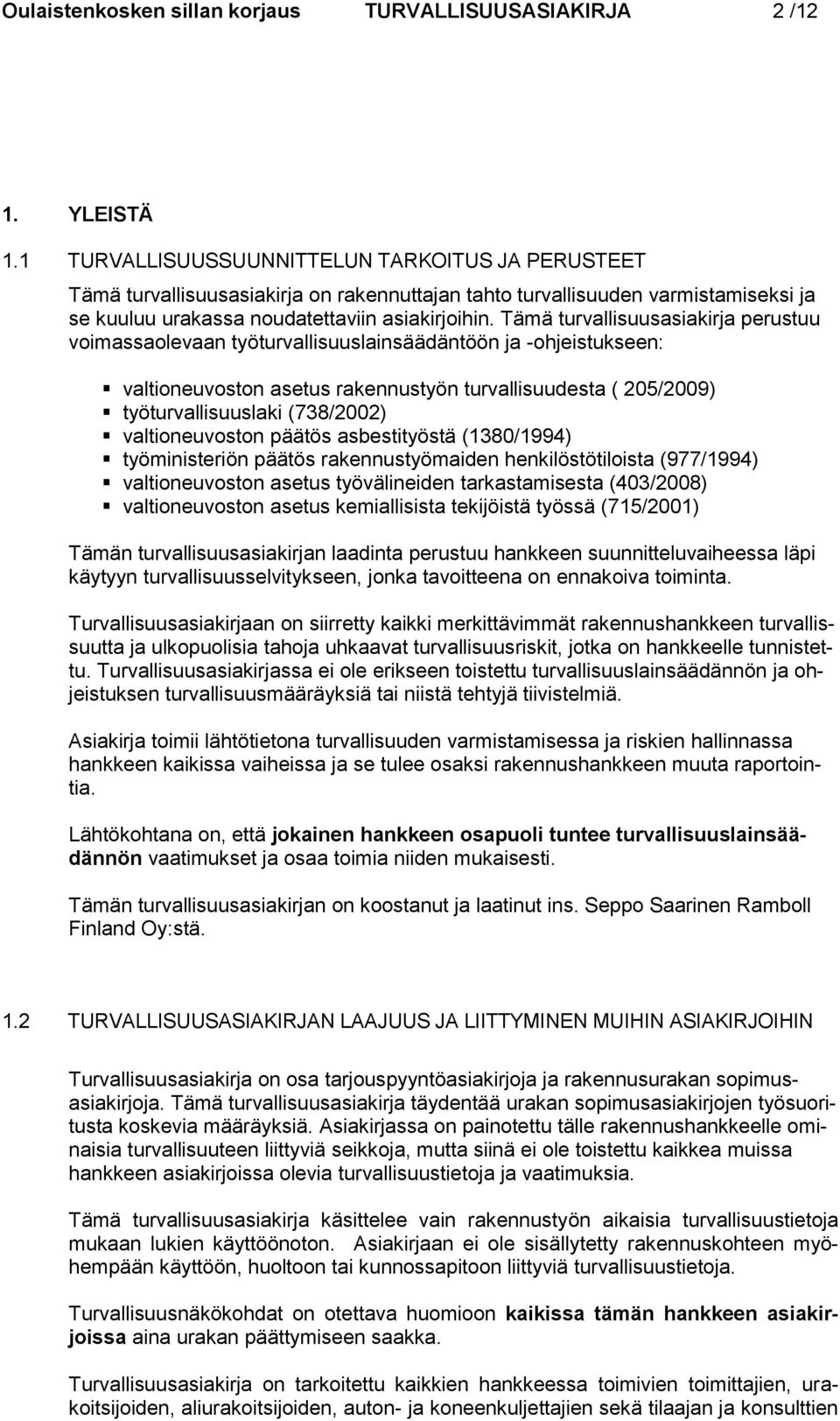 Tämä turvallisuusasiakirja perustuu voimassaolevaan työturvallisuuslainsäädäntöön ja -ohjeistukseen: valtioneuvoston asetus rakennustyön turvallisuudesta ( 205/2009) työturvallisuuslaki (738/2002)