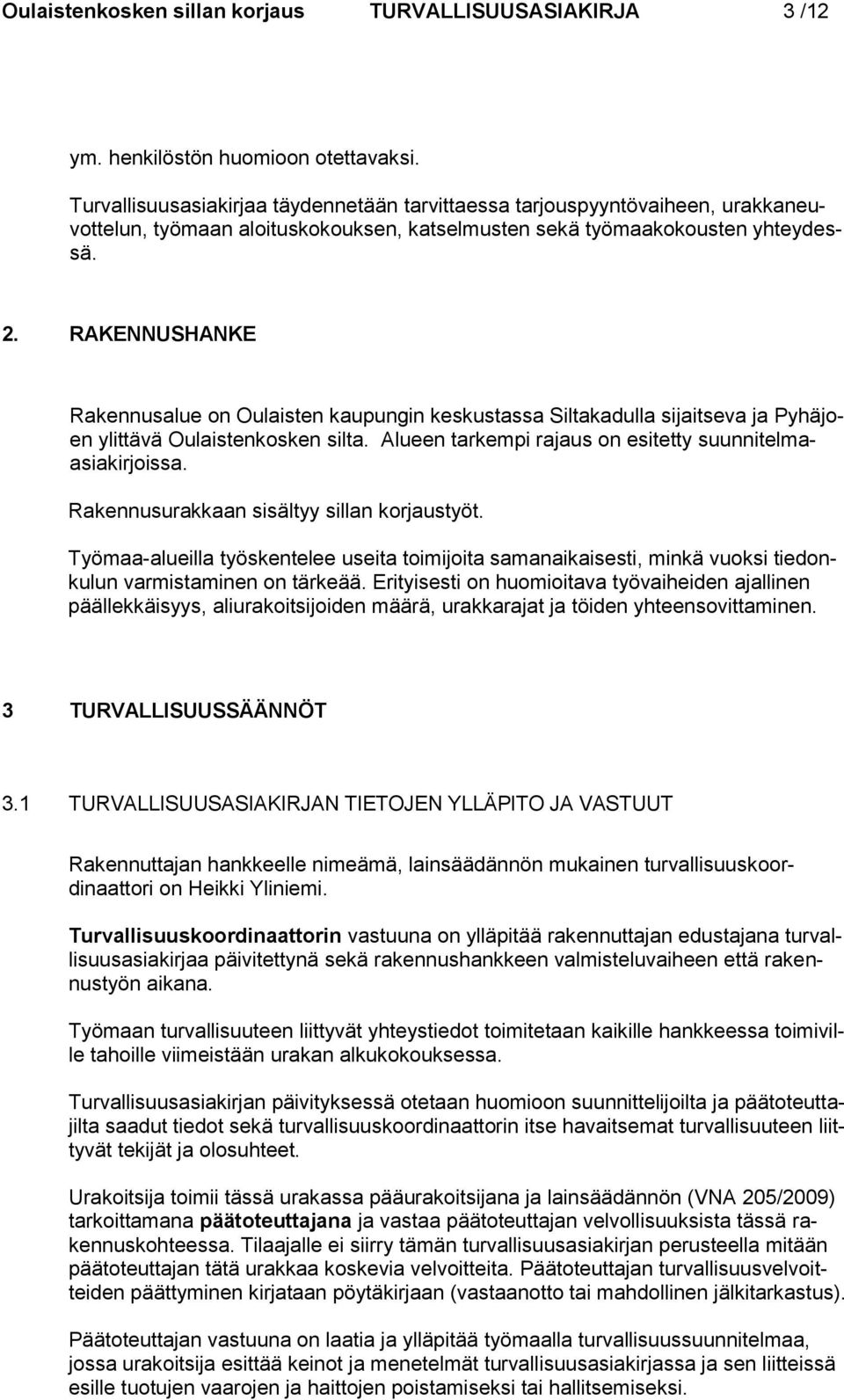 RAKENNUSHANKE Rakennusalue on Oulaisten kaupungin keskustassa Siltakadulla sijaitseva ja Pyhäjoen ylittävä Oulaistenkosken silta. Alueen tarkempi rajaus on esitetty suunnitelmaasiakirjoissa.