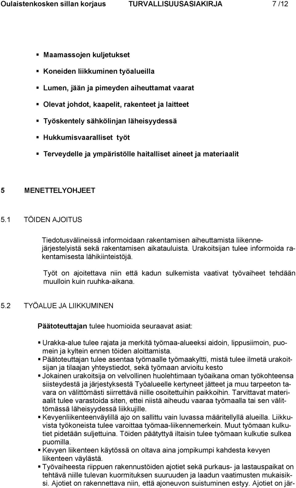 1 TÖIDEN AJOITUS Tiedotusvälineissä informoidaan rakentamisen aiheuttamista liikennejärjestelyistä sekä rakentamisen aikatauluista. Urakoitsijan tulee informoida rakentamisesta lähikiinteistöjä.