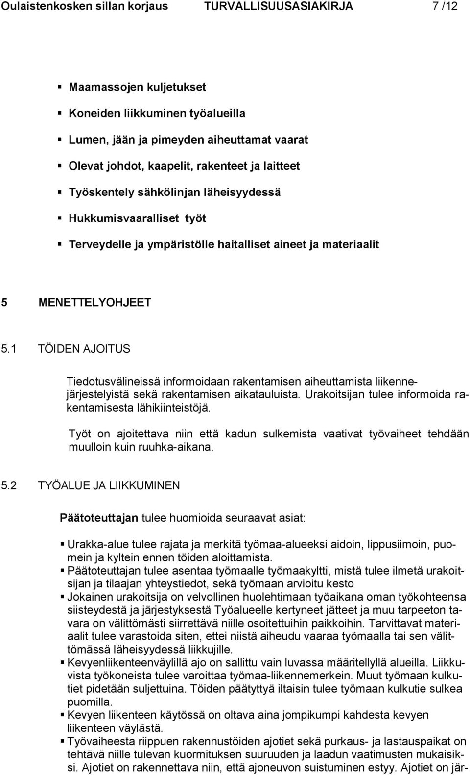 1 TÖIDEN AJOITUS Tiedotusvälineissä informoidaan rakentamisen aiheuttamista liikennejärjestelyistä sekä rakentamisen aikatauluista. Urakoitsijan tulee informoida rakentamisesta lähikiinteistöjä.