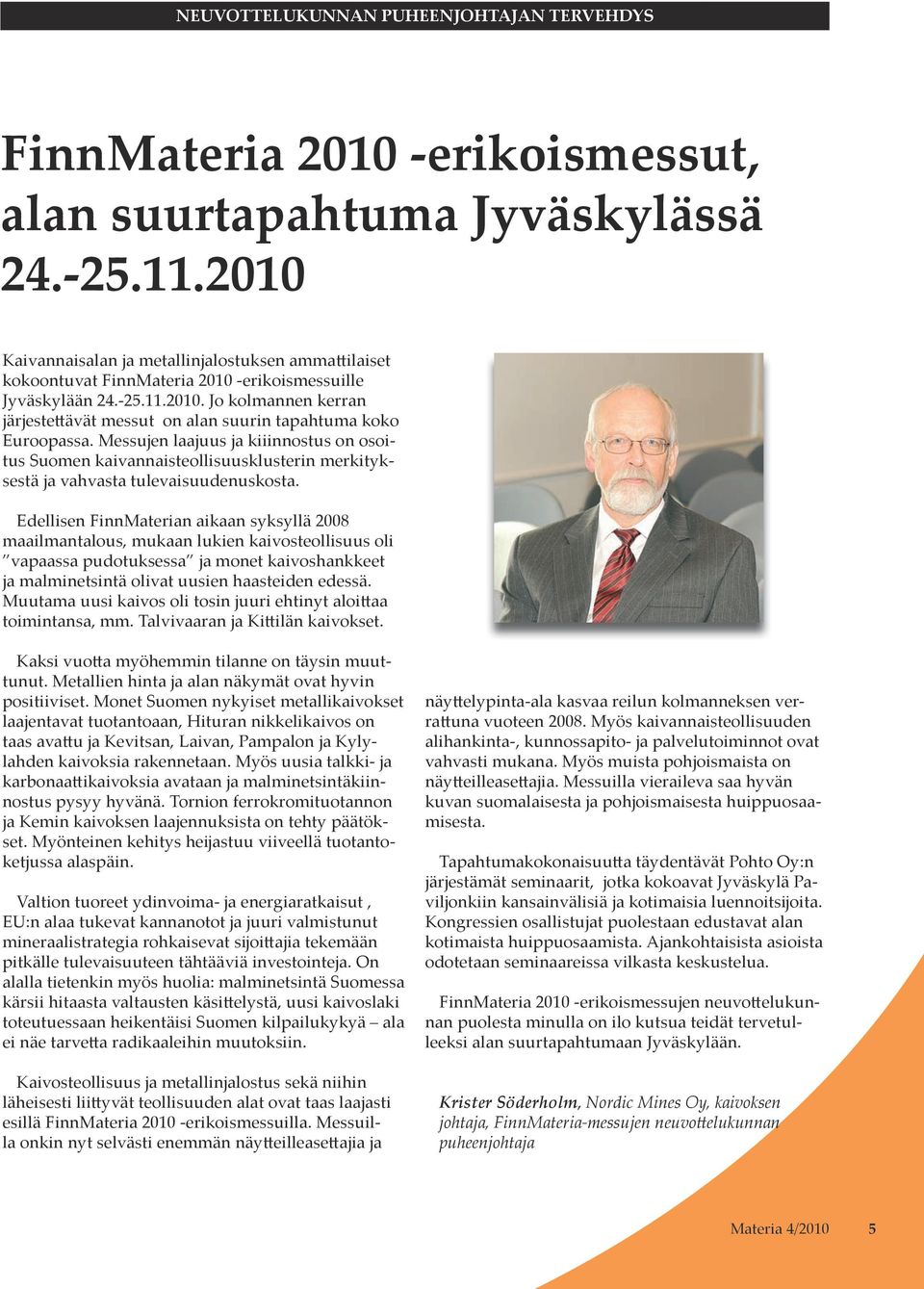 Messujen laajuus ja kiiinnostus on osoitus Suomen kaivannaisteollisuusklusterin merkityksestä ja vahvasta tulevaisuudenuskosta.