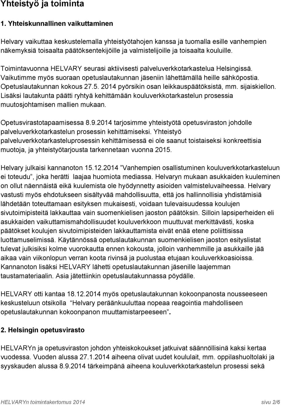 kouluille. Toimintavuonna HELVARY seurasi aktiivisesti palveluverkkotarkastelua Helsingissä. Vaikutimme myös suoraan opetuslautakunnan jäseniin lähettämällä heille sähköpostia.