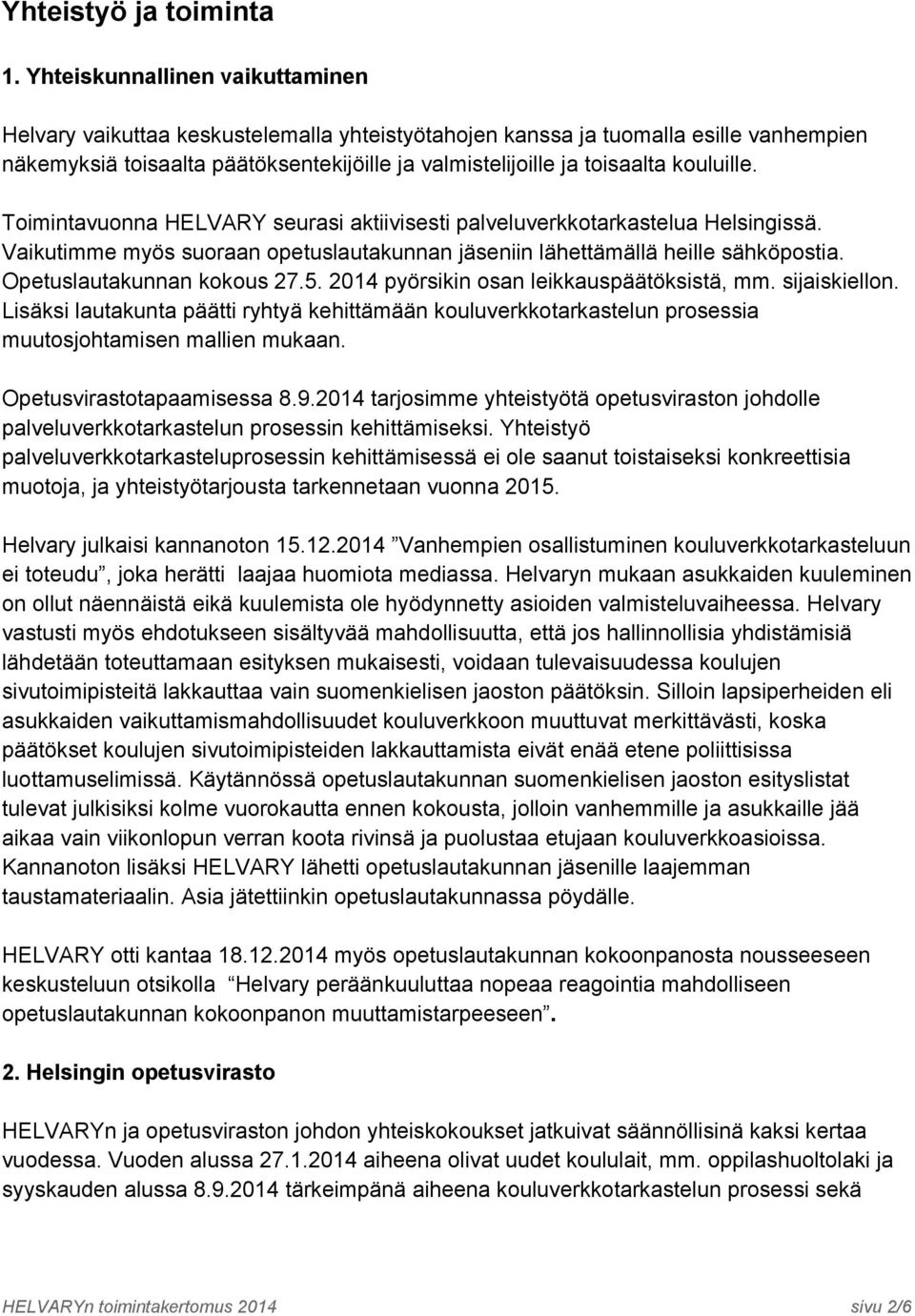 kouluille. Toimintavuonna HELVARY seurasi aktiivisesti palveluverkkotarkastelua Helsingissä. Vaikutimme myös suoraan opetuslautakunnan jäseniin lähettämällä heille sähköpostia.