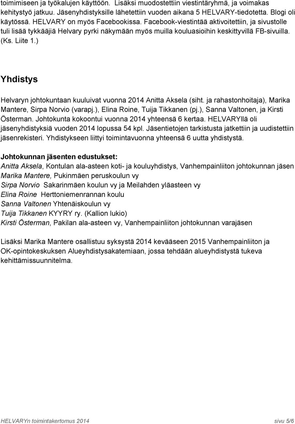 ) Yhdistys Helvaryn johtokuntaan kuuluivat vuonna 2014 Anitta Aksela (siht. ja rahastonhoitaja), Marika Mantere, Sirpa Norvio (varapj.), Elina Roine, Tuija Tikkanen (pj.