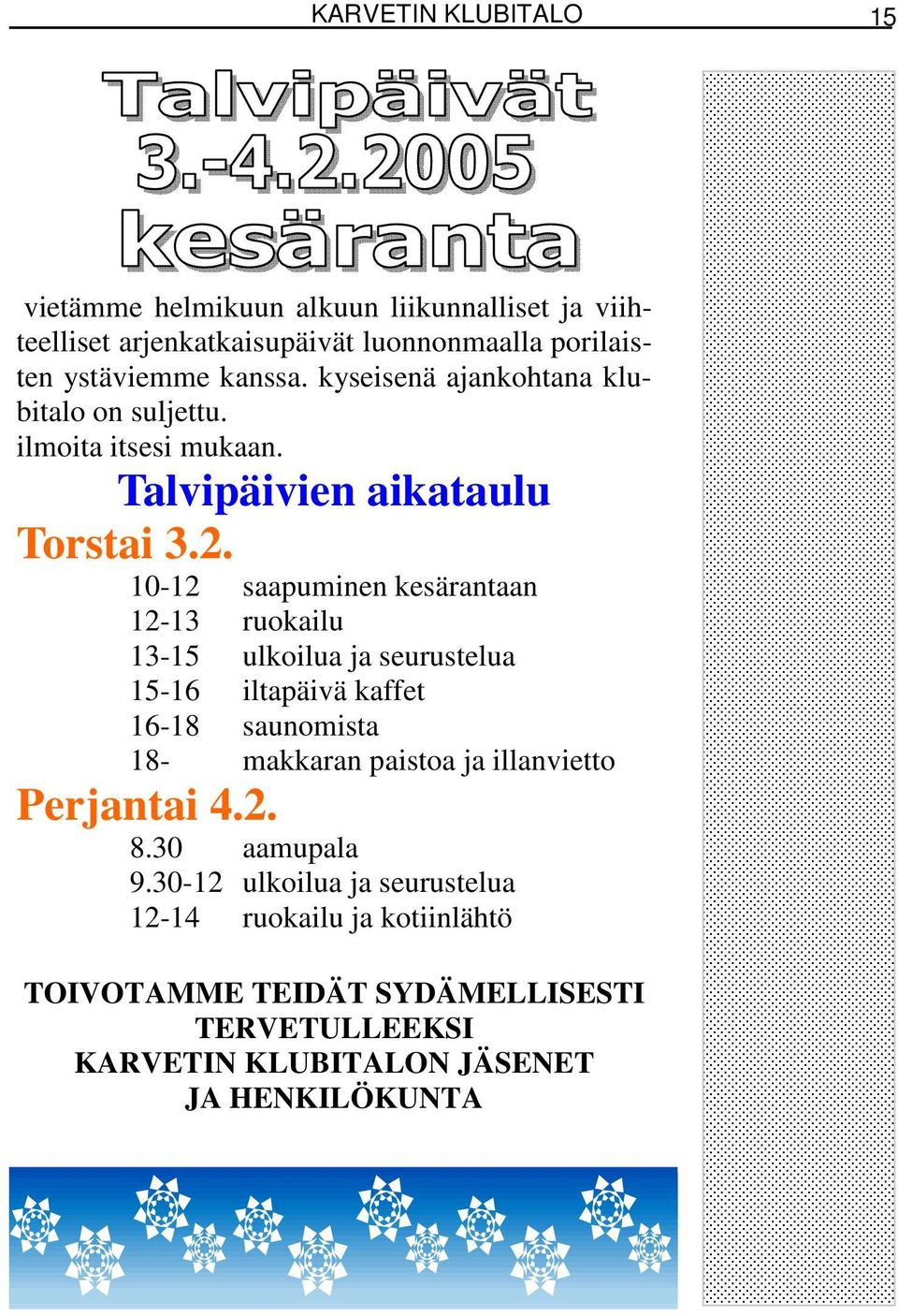 10-12 saapuminen kesärantaan 12-13 ruokailu 13-15 ulkoilua ja seurustelua 15-16 iltapäivä kaffet 16-18 saunomista 18- makkaran paistoa ja