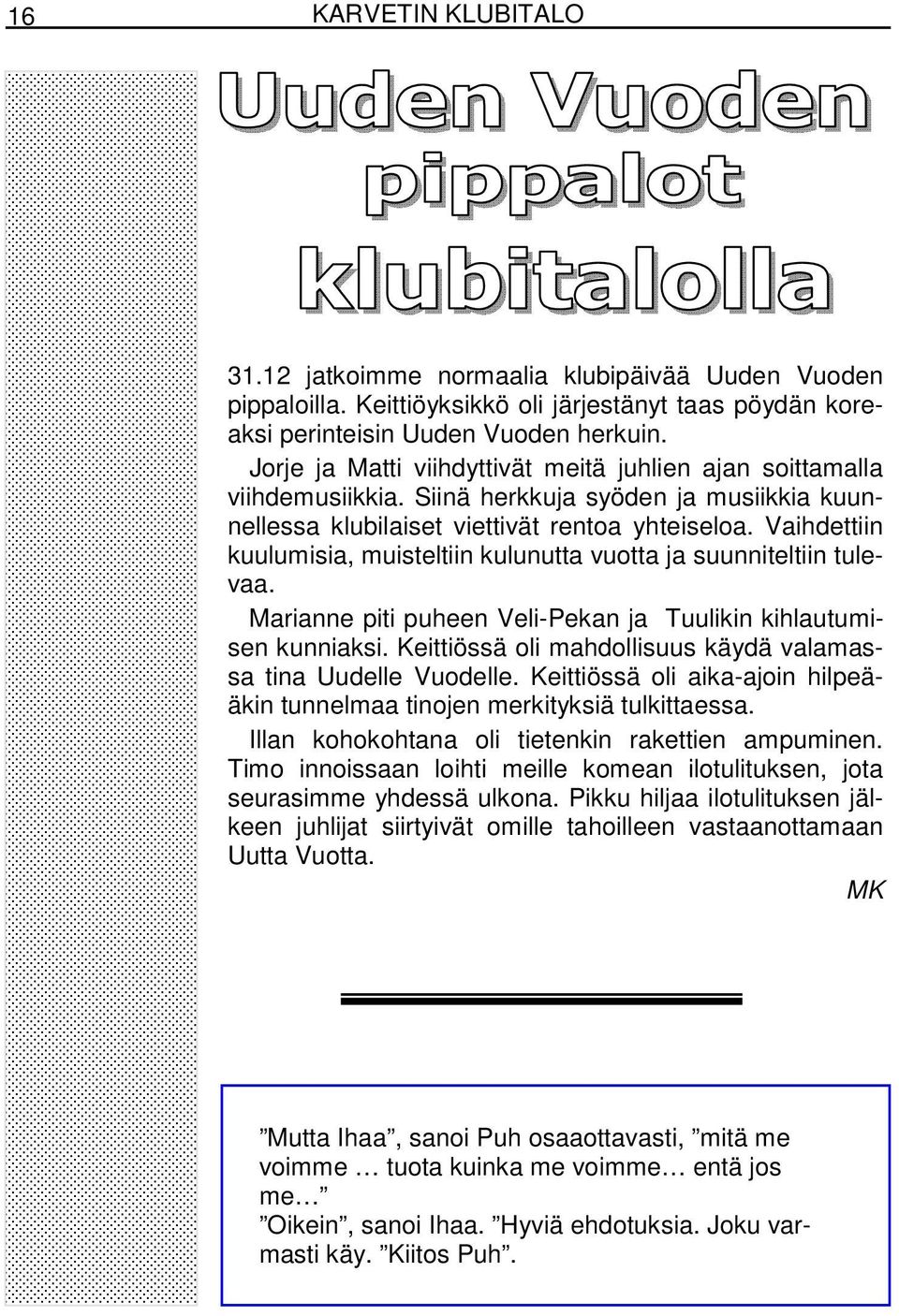 Vaihdettiin kuulumisia, muisteltiin kulunutta vuotta ja suunniteltiin tulevaa. Marianne piti puheen Veli-Pekan ja Tuulikin kihlautumisen kunniaksi.